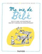 Couverture du livre « Ma vie de bébé : de 0 à 3 ans, les mystères de son petit cerveau en développement » de Christophe Besse et Heloise Junier aux éditions Dunod