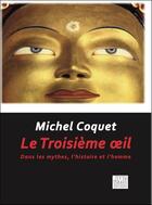 Couverture du livre « Le troisième oeil : dans les mythes, l'histoire et l'homme » de Michel Coquet aux éditions Jmg