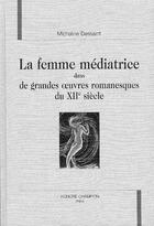 Couverture du livre « La Femme Mediatrice Dans De Grandes Oeuvres Romanesques Du Xix Siecle » de Micheline Dessaint aux éditions Honore Champion