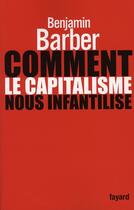 Couverture du livre « Comment le capitalisme nous infantilise » de Benjamin Barber aux éditions Fayard