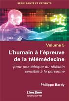 Couverture du livre « L'humain à l'épreuve de la télémédecine ; pour une éthique du télésoin sensible à la personne » de Philippe Bardy aux éditions Iste