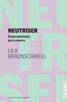 Couverture du livre « Neutriser : émancipation(s) par le neutre » de Lila Braunschweig aux éditions Les Liens Qui Liberent