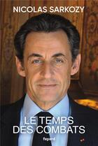 Couverture du livre « Le temps des combats » de Nicolas Sarkozy aux éditions Fayard