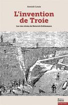 Couverture du livre « L'invention de Troie ; les vies rêvées de Hainrich Schliemann » de Annick Louis aux éditions Ehess