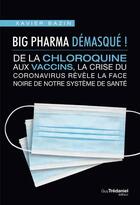 Couverture du livre « Big pharma démasqué ! de la chloroquine aux vaccins, la face noire de notre système de santé » de Xavier Bazin aux éditions Guy Trédaniel