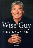 Couverture du livre « Wise guy ; les secrets d'une icone de la Silicon Valley » de Guy Kawasaki aux éditions Diateino