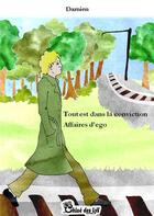 Couverture du livre « Tout est dans la conviction ; affaire d'ego » de Damien aux éditions Chloe Des Lys
