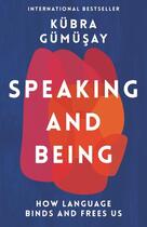 Couverture du livre « SPEAKING AND BEING - HOW LANGUAGE SHAPES OUR LIVES » de Kubra Gumusay aux éditions Profile Books