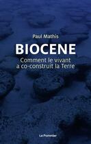 Couverture du livre « Biocène, comment le vivant a co-construit la terre » de Paul Mathis aux éditions Le Pommier