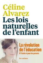 Couverture du livre « Les lois naturelles de l'enfant ; la révolution de l'éducation » de Celine Alvarez aux éditions Arenes