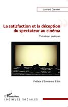 Couverture du livre « La satisfaction et la déception du spectateur au cinéma ; théories et pratiques » de Laurent Darmon aux éditions L'harmattan