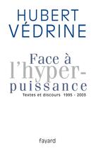 Couverture du livre « Face à l'hyper-puissance ; textes et discours 1995-2003 » de Hubert Vedrine aux éditions Fayard