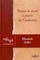 Couverture du livre « Mélanges en l'honneur d'Elisabeth Zoller ; penser le droit à partir de l'individu » de  aux éditions Dalloz
