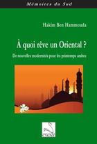 Couverture du livre « À quoi rêve un oriental ? de nouvelles modernites pour les printemps arabes » de Hakim Ben Hammouda aux éditions Editions Du Cygne