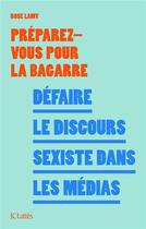 Couverture du livre « Défaire le discours sexiste dans les médias » de Rose Lamy et Preparez-Vous Pour La Bagarre aux éditions Lattes