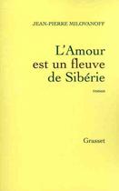 Couverture du livre « L'amour est un fleuve de Sibérie » de Jean-Pierre Milovanoff aux éditions Grasset Et Fasquelle