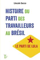 Couverture du livre « Histoire du parti des travailleurs au Brésil » de Lincoln Secco aux éditions Sextant