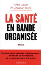 Couverture du livre « La santé en bande organisée » de Anne Jouan et Christian Riche aux éditions Robert Laffont