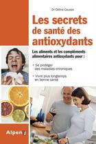 Couverture du livre « Les secrets de santé des antioxydants » de Celine Causse aux éditions Alpen