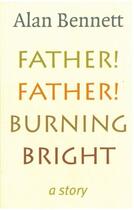 Couverture du livre « Father! Father! Burning Bright » de Alan Bennett aux éditions Profile Digital