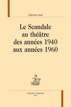 Couverture du livre « Le scandale au théâtre des années 1940 aux annees 1960 » de Delphine Aebi aux éditions Honore Champion