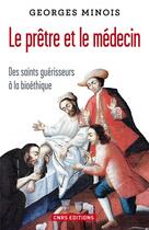 Couverture du livre « Le prêtre et le médecin ; des saints guérisseurs à la bioéthique » de Georges Minois aux éditions Cnrs