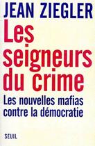 Couverture du livre « Les seigneurs du crime ; les nouvelles mafias contre la démocratie » de Jean Ziegler aux éditions Seuil
