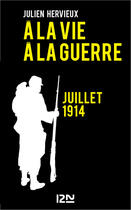 Couverture du livre « A la vie, à la guerre - juillet 1914 » de Hervieux Julien aux éditions 12-21