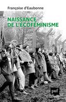 Couverture du livre « Naissance de l'écoféminisme » de Caroline Lejeune et Francoise D' Eaubonne aux éditions Puf