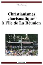 Couverture du livre « Christianismes charismatiques à l'île de La Réunion » de Valerie Aubourg aux éditions Karthala