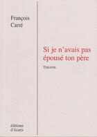Couverture du livre « Si Je N'Avais Pas Epouse Ton Pere » de Francois Carre aux éditions Ecarts