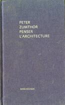 Couverture du livre « Peter Zumthor Penser L'Architecture /Francais » de Peter Zumthor aux éditions Birkhauser