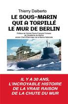 Couverture du livre « Le sous-marin qui a torpillé le mur de Berlin » de Thierry Dalberto aux éditions Bookelis