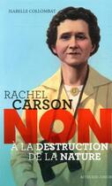 Couverture du livre « Rachel Carson : non à la destruction de la nature » de Isabelle Collombat et Francois Roca aux éditions Actes Sud Junior