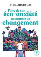 Couverture du livre « Faire de son éco-anxiété un moteur de changement » de Alice Desbiolles aux éditions Marabout