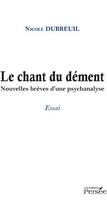 Couverture du livre « Le chant du dément ; nouvelles brèves d'une psychanalyse » de Nicole Dubreuil aux éditions Persee