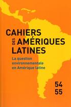 Couverture du livre « CAHIERS DES AMERIQUES LATINES T.54-55 ; la question environnementale en Amérique latine » de Collectif aux éditions Iheal