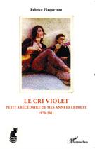 Couverture du livre « Le cri violet ; petit abécédaire de mes années Leprest : 1970-2011 » de Fabrice Plaquevent aux éditions L'harmattan