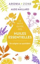 Couverture du livre « Le petit guide des huiles essentielles ; se soigner au quotidien » de Aude Maillard aux éditions J'ai Lu