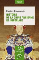 Couverture du livre « Histoire de la Chine ancienne et impériale » de Damien Chaussende aux éditions Que Sais-je ?