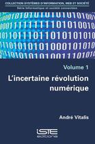 Couverture du livre « L'incertaine révolution numérique t.1 » de Andre Vitalis aux éditions Iste