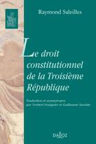 Couverture du livre « Le droit constitutionnel de la troisième République » de Raymond Saleilles aux éditions Dalloz