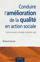 Couverture du livre « Conduire l'amélioration de la qualité en action sociale et médico-sociale » de Roland Janvier aux éditions Dunod