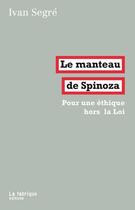 Couverture du livre « Le manteau de Spinoza ; le philosophe, l'élection et la haine » de Ivan Segre aux éditions Fabrique