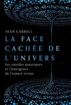 Couverture du livre « La face cachée de l'univers ; les mondes quantiques et l'émergence de l'espace-temps » de Sean Carroll aux éditions Quanto