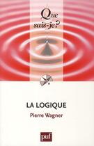 Couverture du livre « La logique (2e édition) » de Pierre Wagner aux éditions Que Sais-je ?