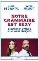 Couverture du livre « Notre grammaire est sexy ; déclaration d'amour à la langue française » de Laure De Chantal et Xavier Mauduit aux éditions Stock