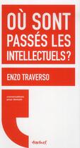 Couverture du livre « Où sont passés les intellectuels ? » de Enzo Traverso et Regis Meyran aux éditions Textuel