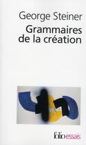 Couverture du livre « Grammaires de la création » de George Steiner aux éditions Folio