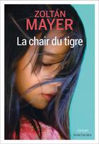Couverture du livre « La chair du tigre » de Zoltan Mayer aux éditions Anne Carriere